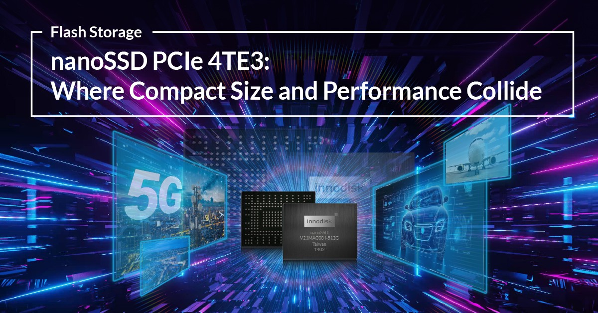 nanoSSD PCIe 4TE3: Mở khóa Ứng dụng 5G, Ô tô và Hàng không Vũ trụ với Innodisk